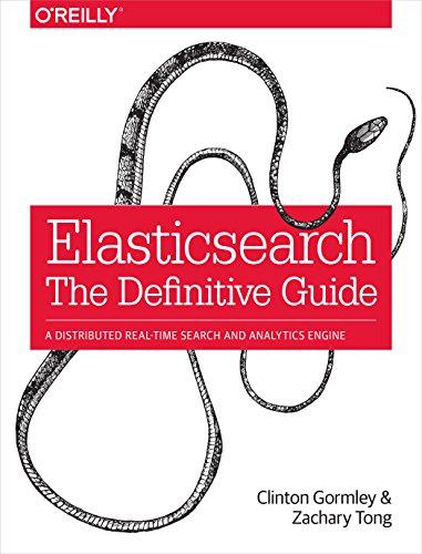 Elasticsearch - The Definitive Guide: A Distributed Real-Time Search and Analytics Engine